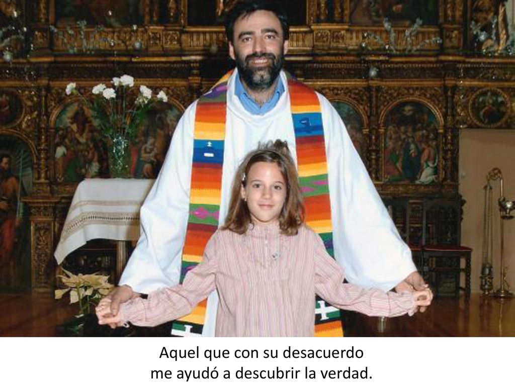 Aquel que con su desacuerdo me ayudó a descubrir la verdad.
