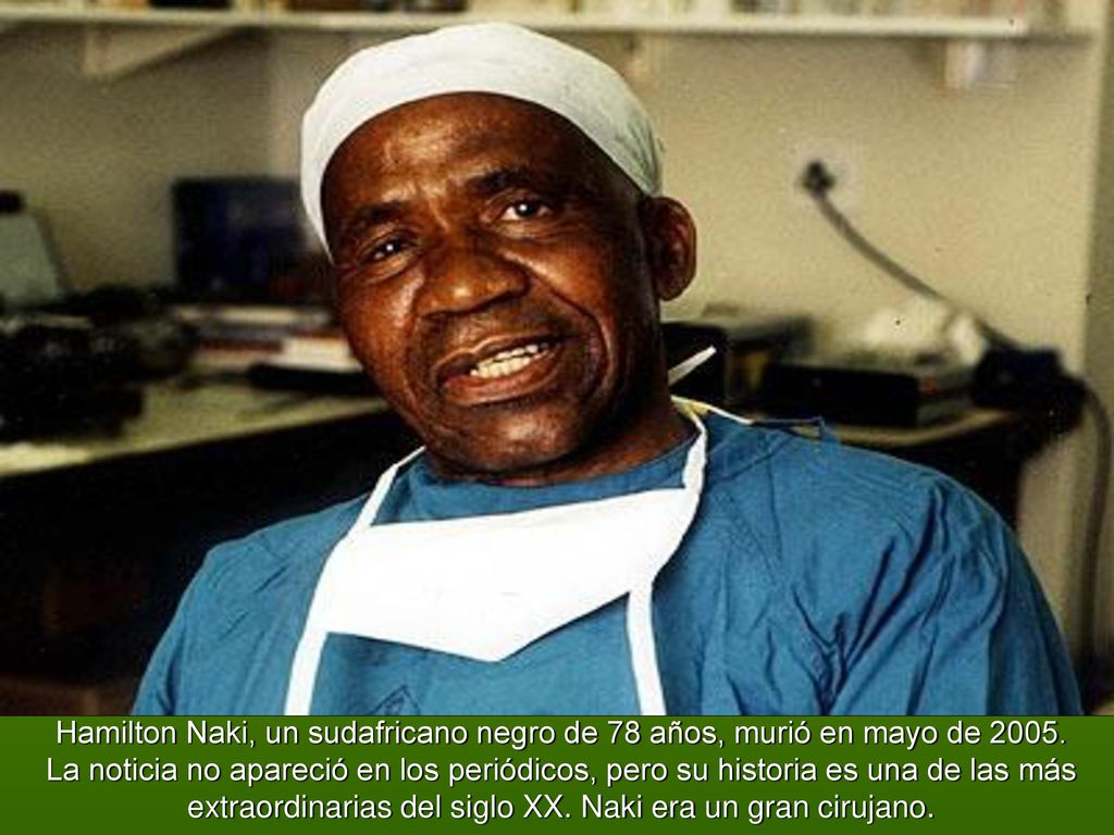 Hamilton Naki, un sudafricano negro de 78 años, murió en mayo de 2005.