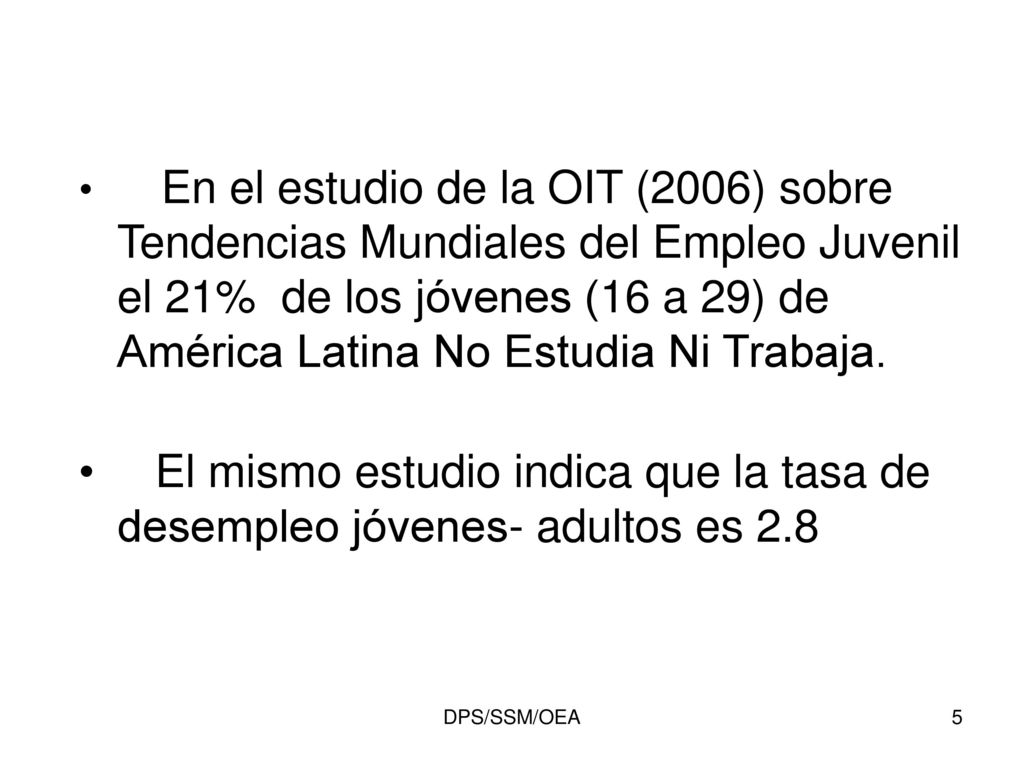 En el estudio de la OIT (2006) sobre Tendencias Mundiales del Empleo Juvenil el 21% de los jóvenes (16 a 29) de América Latina No Estudia Ni Trabaja.