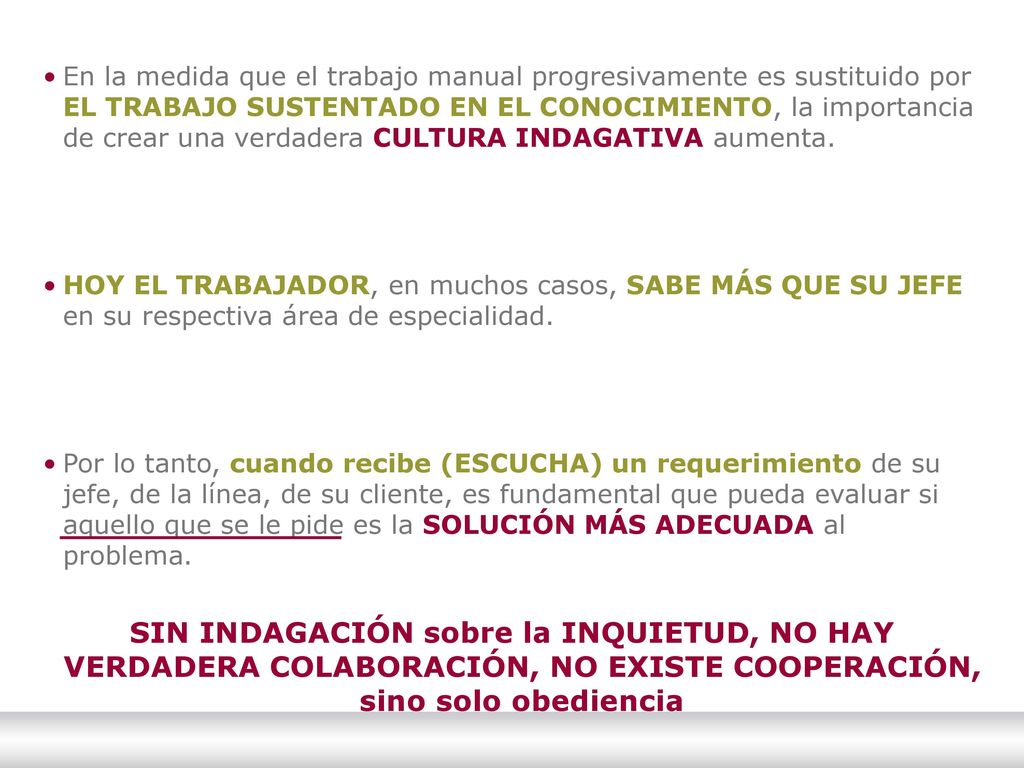 En la medida que el trabajo manual progresivamente es sustituido por EL TRABAJO SUSTENTADO EN EL CONOCIMIENTO, la importancia de crear una verdadera CULTURA INDAGATIVA aumenta.