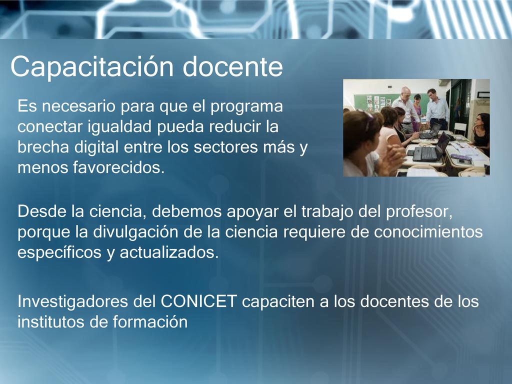 Capacitación docente Es necesario para que el programa conectar igualdad pueda reducir la brecha digital entre los sectores más y menos favorecidos.