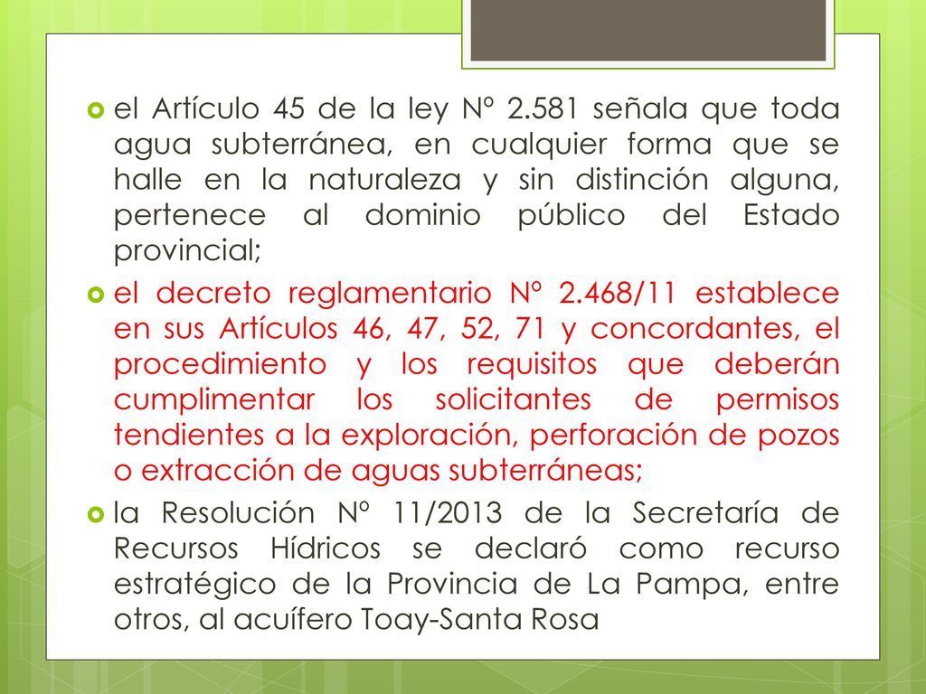 el Artículo 45 de la ley Nº señala que toda agua subterránea, en cualquier forma que se halle en la naturaleza y sin distinción alguna, pertenece al dominio público del Estado provincial;