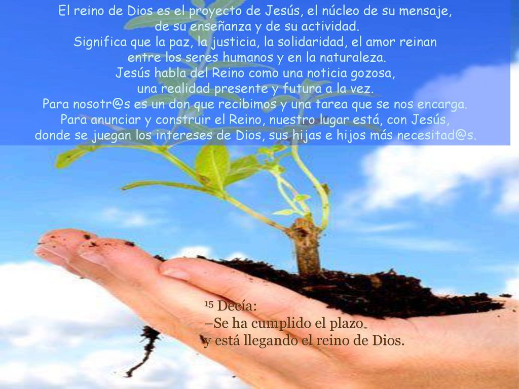 15 Decía: –Se ha cumplido el plazo y está llegando el reino de Dios.