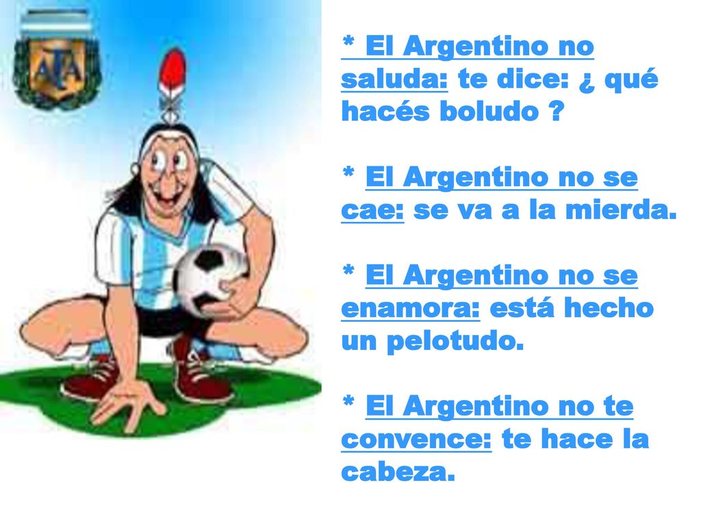 * El Argentino no saluda: te dice: ¿ qué hacés boludo