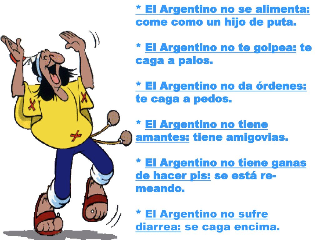 * El Argentino no se alimenta: come como un hijo de puta.
