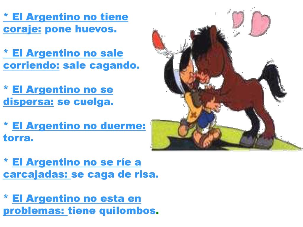 * El Argentino no tiene coraje: pone huevos.