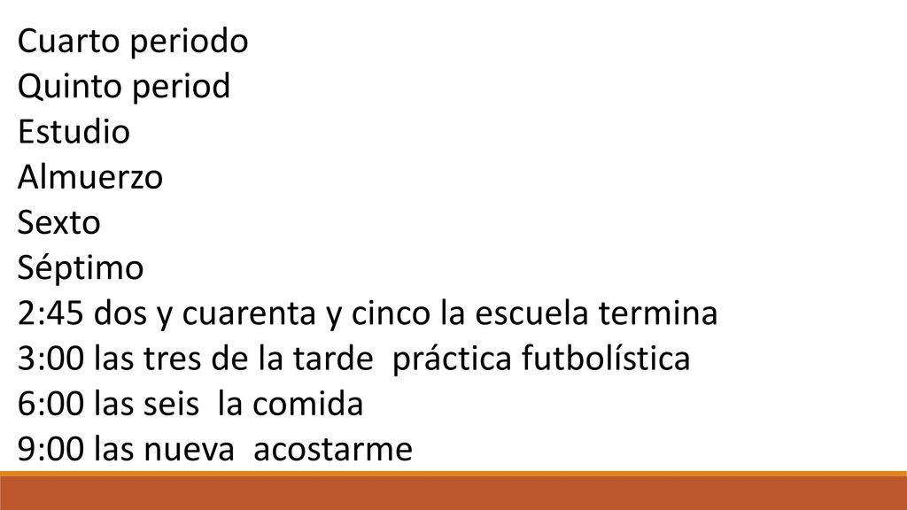 Cuarto periodo Quinto period. Estudio. Almuerzo. Sexto. Séptimo. 2:45 dos y cuarenta y cinco la escuela termina.