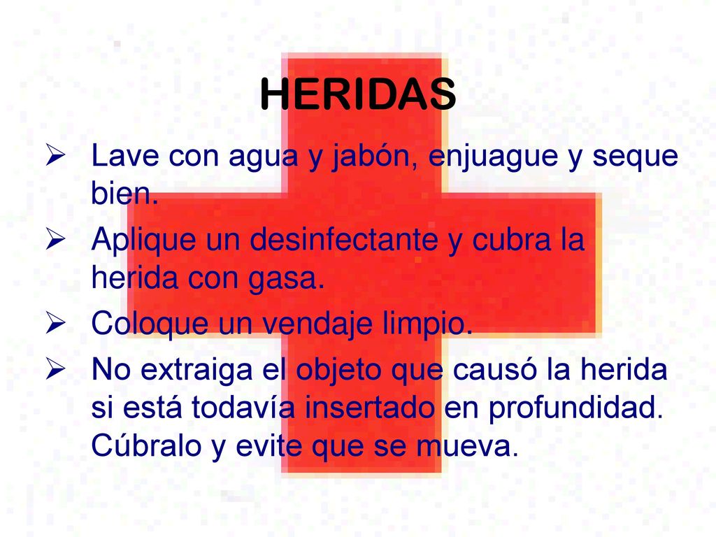HERIDAS Lave con agua y jabón, enjuague y seque bien.
