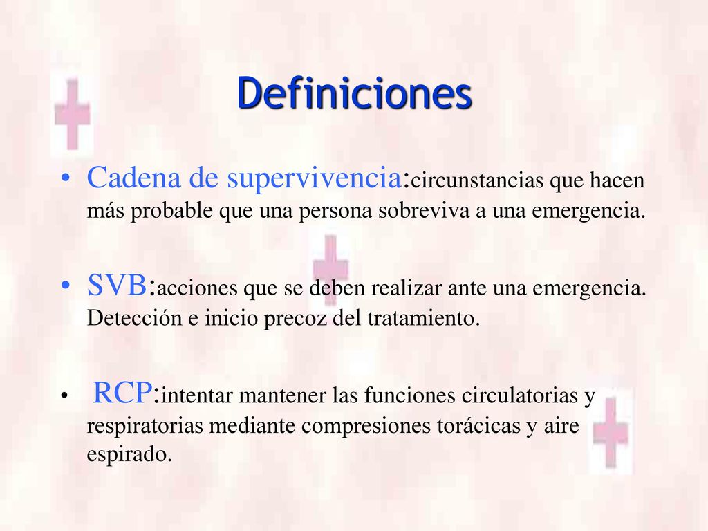 Definiciones Cadena de supervivencia:circunstancias que hacen más probable que una persona sobreviva a una emergencia.