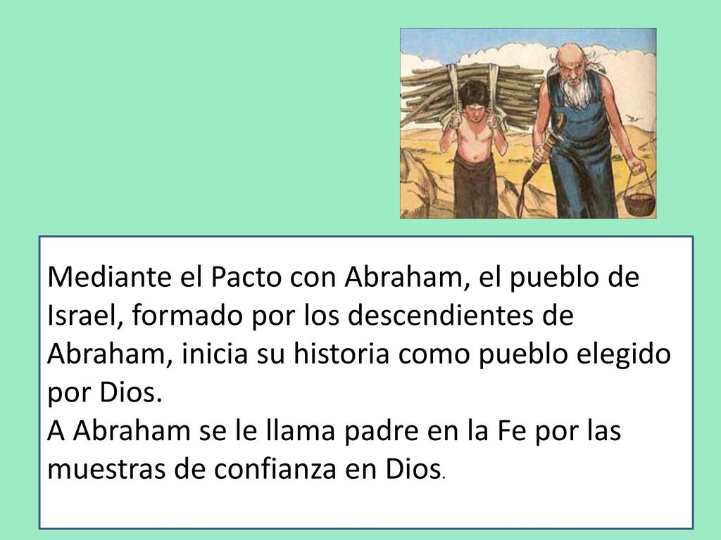 Mediante el Pacto con Abraham, el pueblo de Israel, formado por los descendientes de Abraham, inicia su historia como pueblo elegido por Dios.
