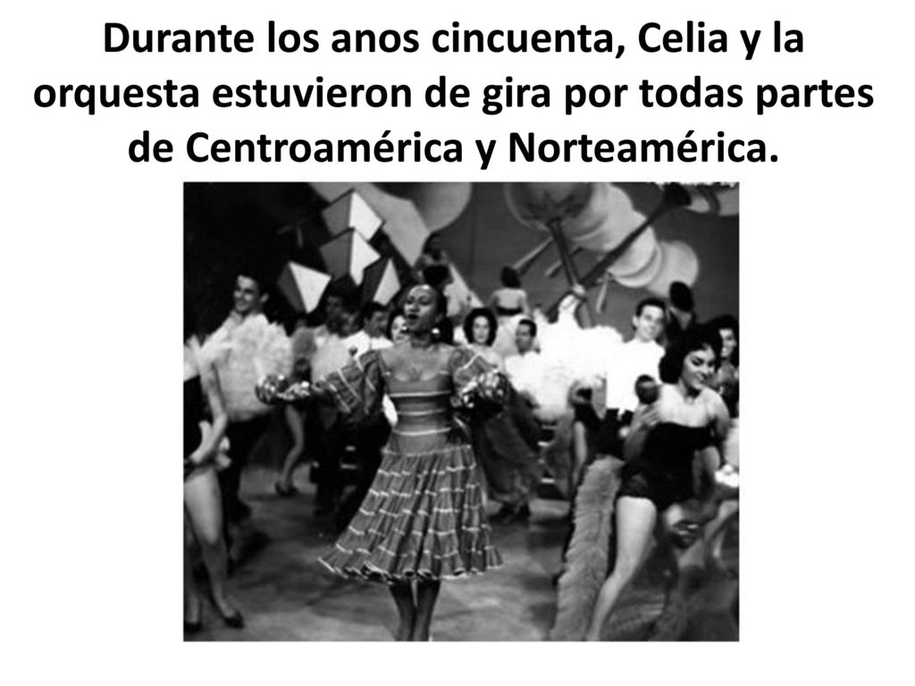 Durante los anos cincuenta, Celia y la orquesta estuvieron de gira por todas partes de Centroamérica y Norteamérica.