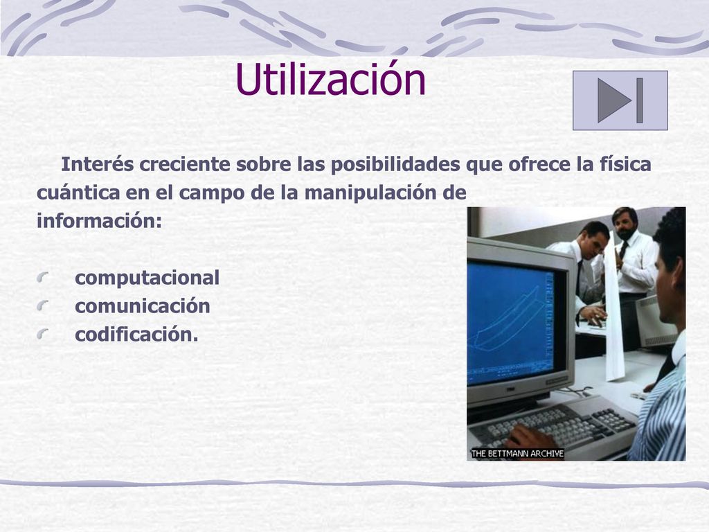 Utilización Interés creciente sobre las posibilidades que ofrece la física. cuántica en el campo de la manipulación de.