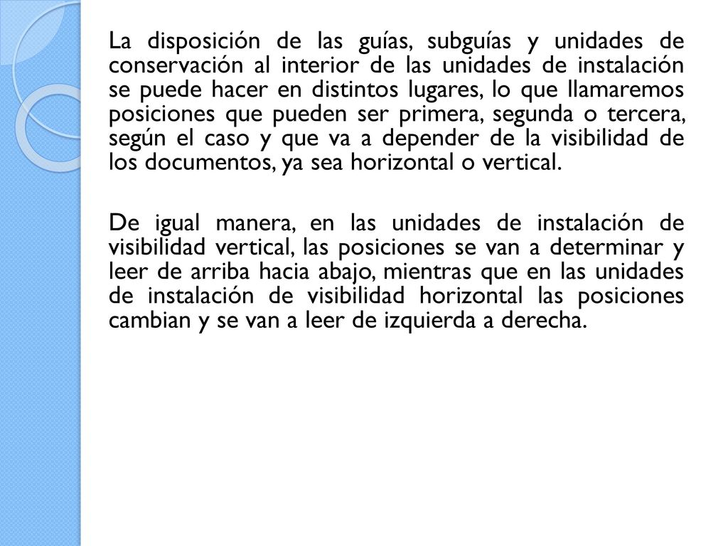 La disposición de las guías, subguías y unidades de conservación al interior de las unidades de instalación se puede hacer en distintos lugares, lo que llamaremos posiciones que pueden ser primera, segunda o tercera, según el caso y que va a depender de la visibilidad de los documentos, ya sea horizontal o vertical.