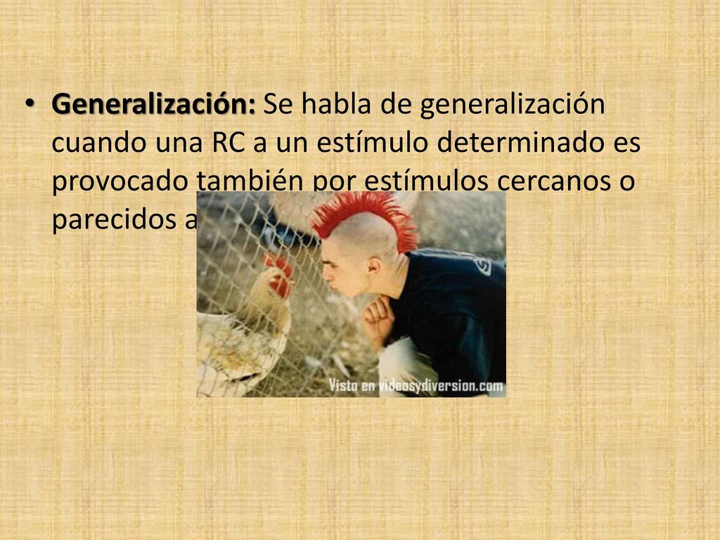 Generalización: Se habla de generalización cuando una RC a un estímulo determinado es provocado también por estímulos cercanos o parecidos al estímulo original