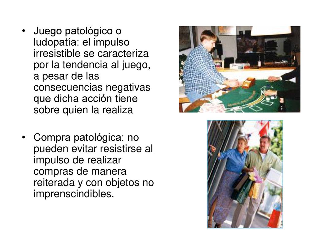 Juego patológico o ludopatía: el impulso irresistible se caracteriza por la tendencia al juego, a pesar de las consecuencias negativas que dicha acción tiene sobre quien la realiza