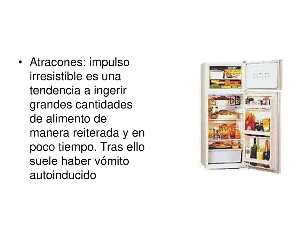 Atracones: impulso irresistible es una tendencia a ingerir grandes cantidades de alimento de manera reiterada y en poco tiempo.