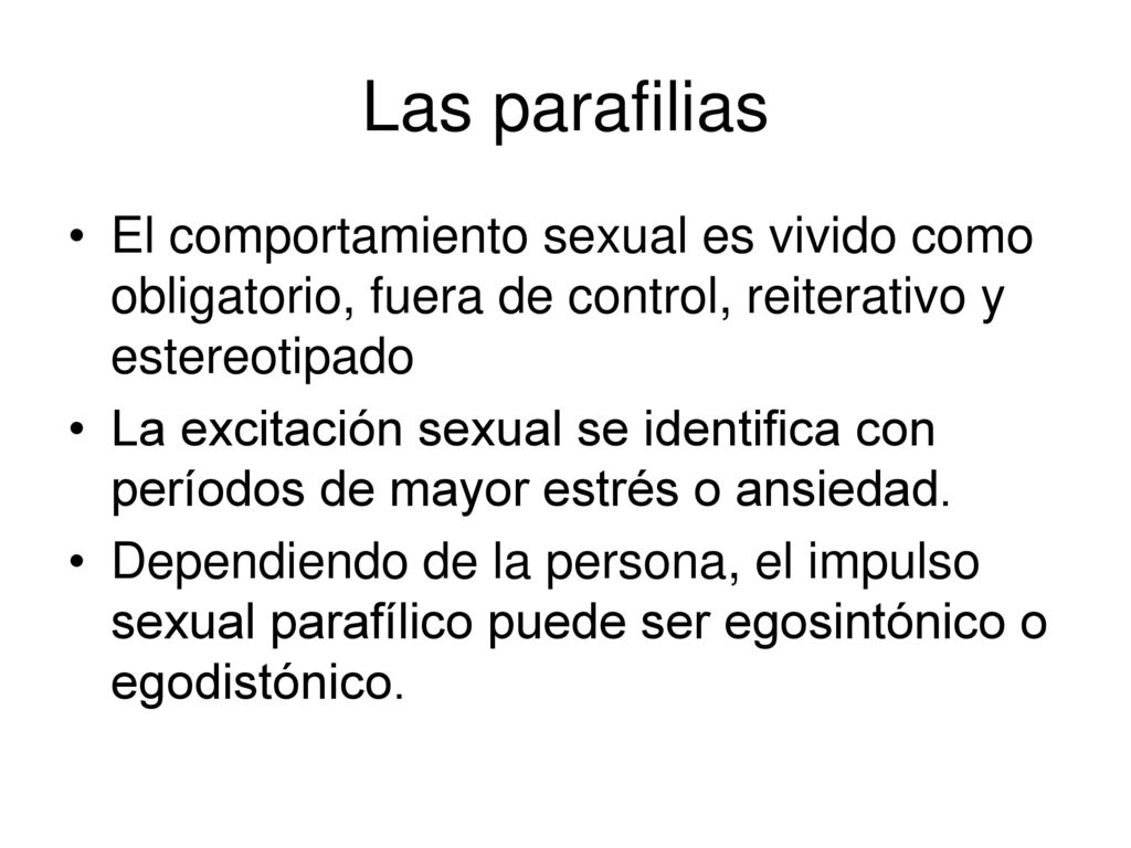 Las parafilias El comportamiento sexual es vivido como obligatorio, fuera de control, reiterativo y estereotipado.