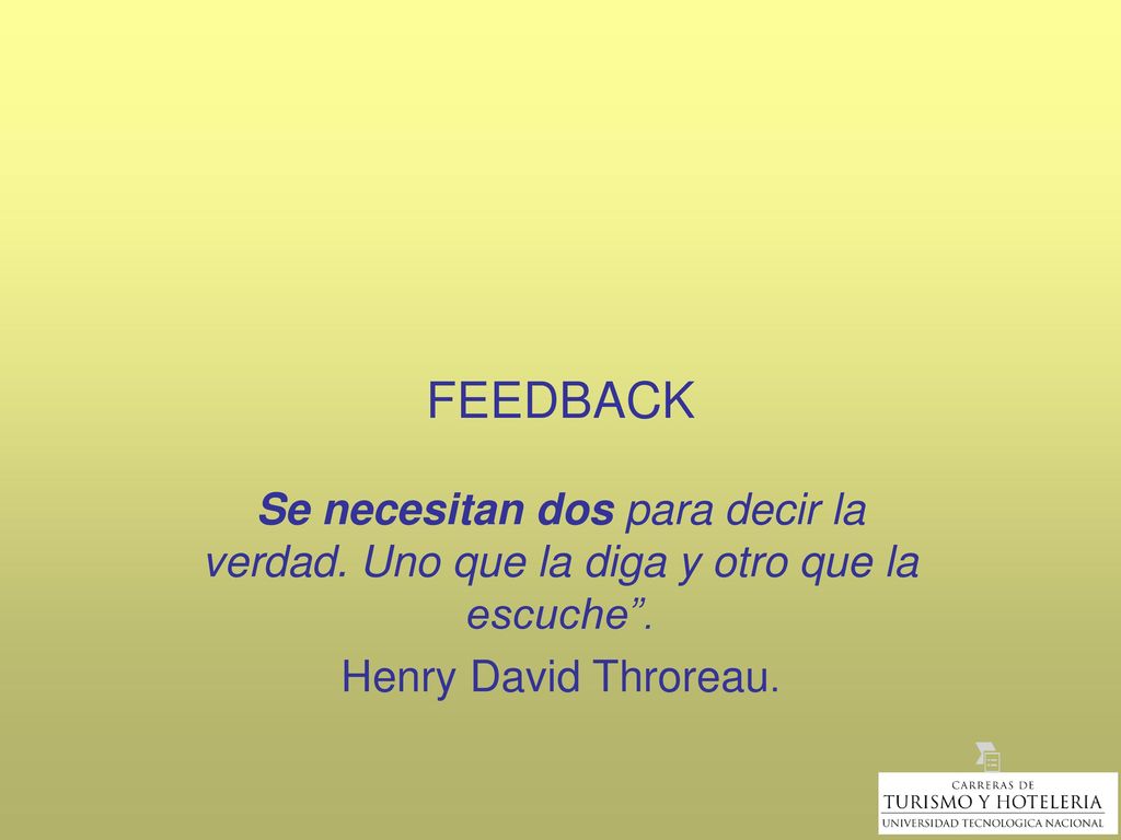 FEEDBACK Se necesitan dos para decir la verdad. Uno que la diga y otro que la escuche .