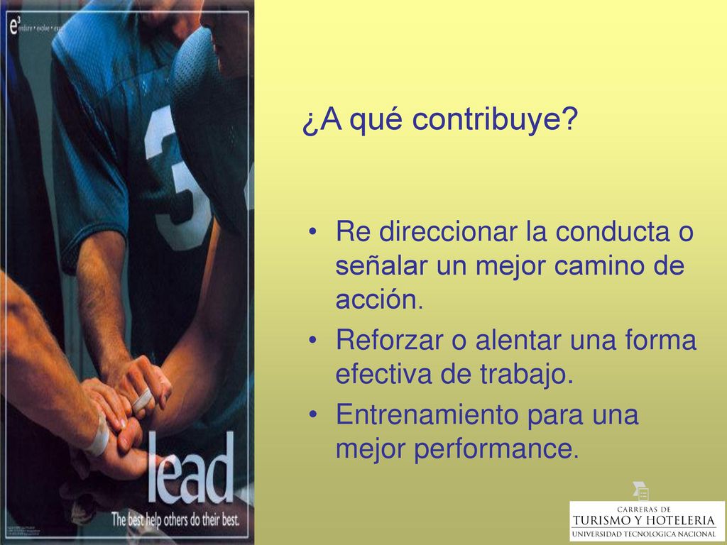 ¿A qué contribuye Re direccionar la conducta o señalar un mejor camino de acción. Reforzar o alentar una forma efectiva de trabajo.