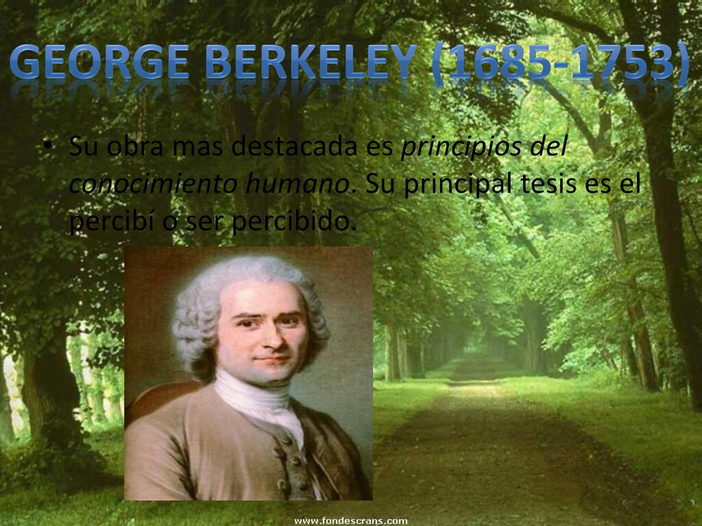 George berkeley ( ) Su obra mas destacada es principios del conocimiento humano.