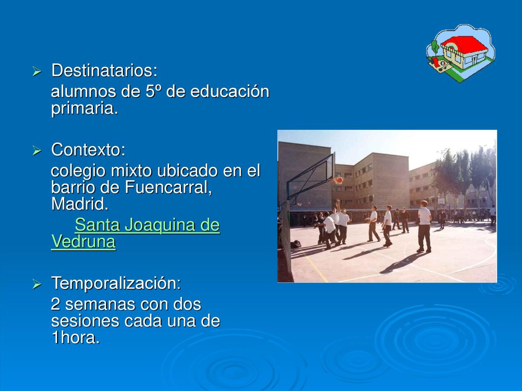 Destinatarios: alumnos de 5º de educación primaria. Contexto: colegio mixto ubicado en el barrio de Fuencarral, Madrid.