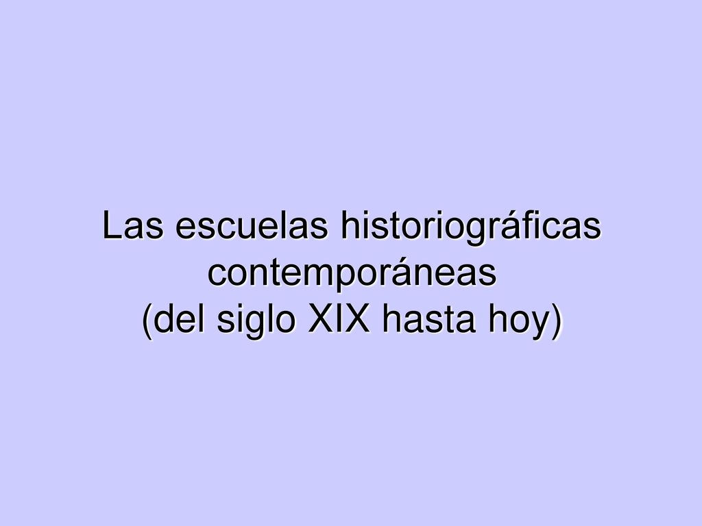 Las escuelas historiográficas contemporáneas (del siglo XIX hasta hoy)