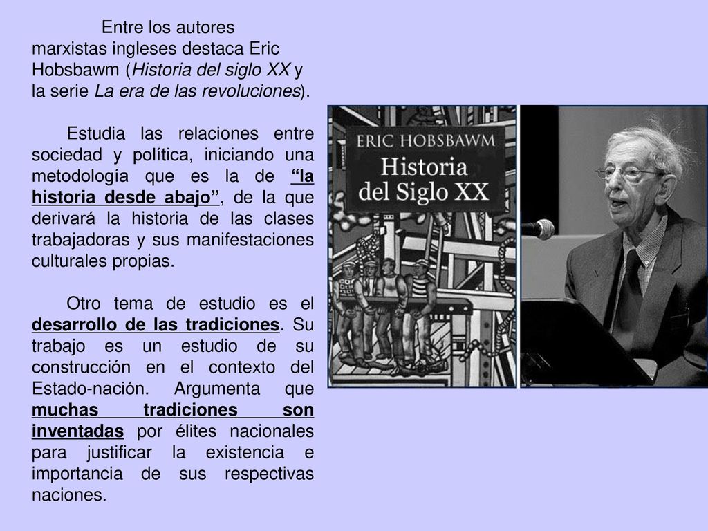 Entre los autores marxistas ingleses destaca Eric Hobsbawm (Historia del siglo XX y la serie La era de las revoluciones).
