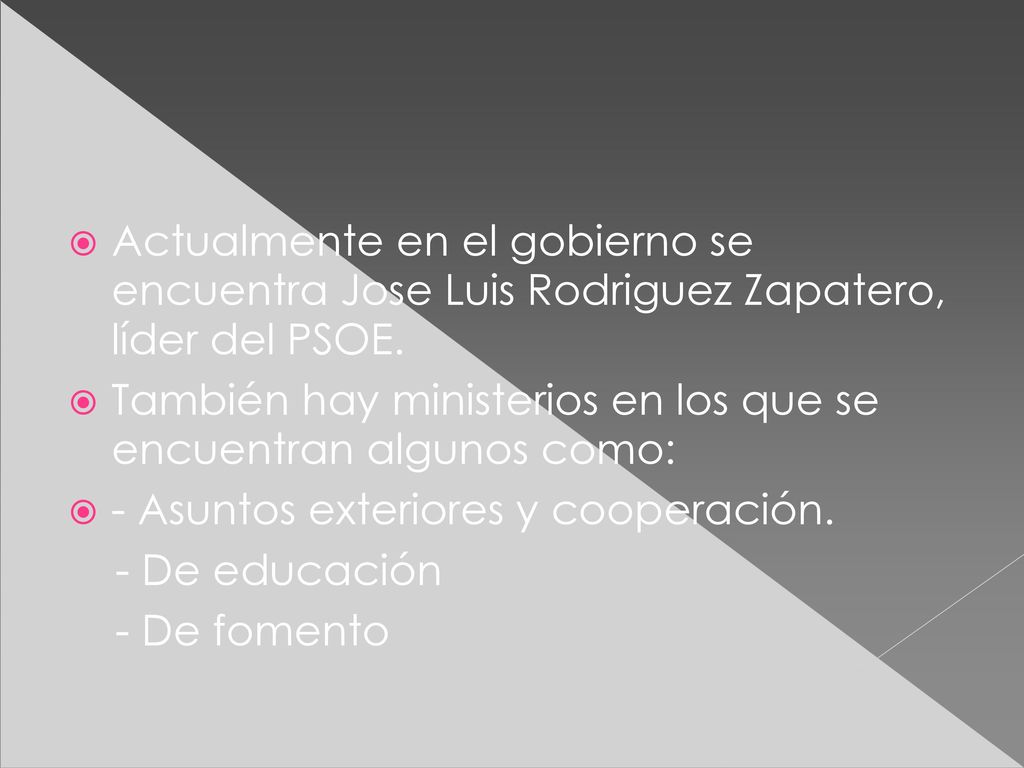 Actualmente en el gobierno se encuentra Jose Luis Rodriguez Zapatero, líder del PSOE.