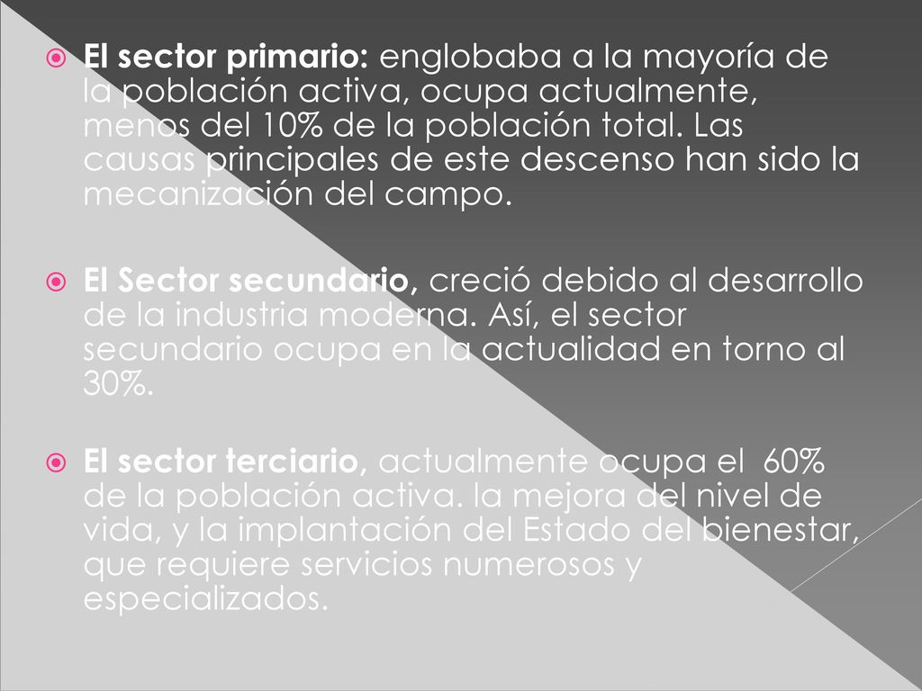 El sector primario: englobaba a la mayoría de la población activa, ocupa actualmente, menos del 10% de la población total. Las causas principales de este descenso han sido la mecanización del campo.