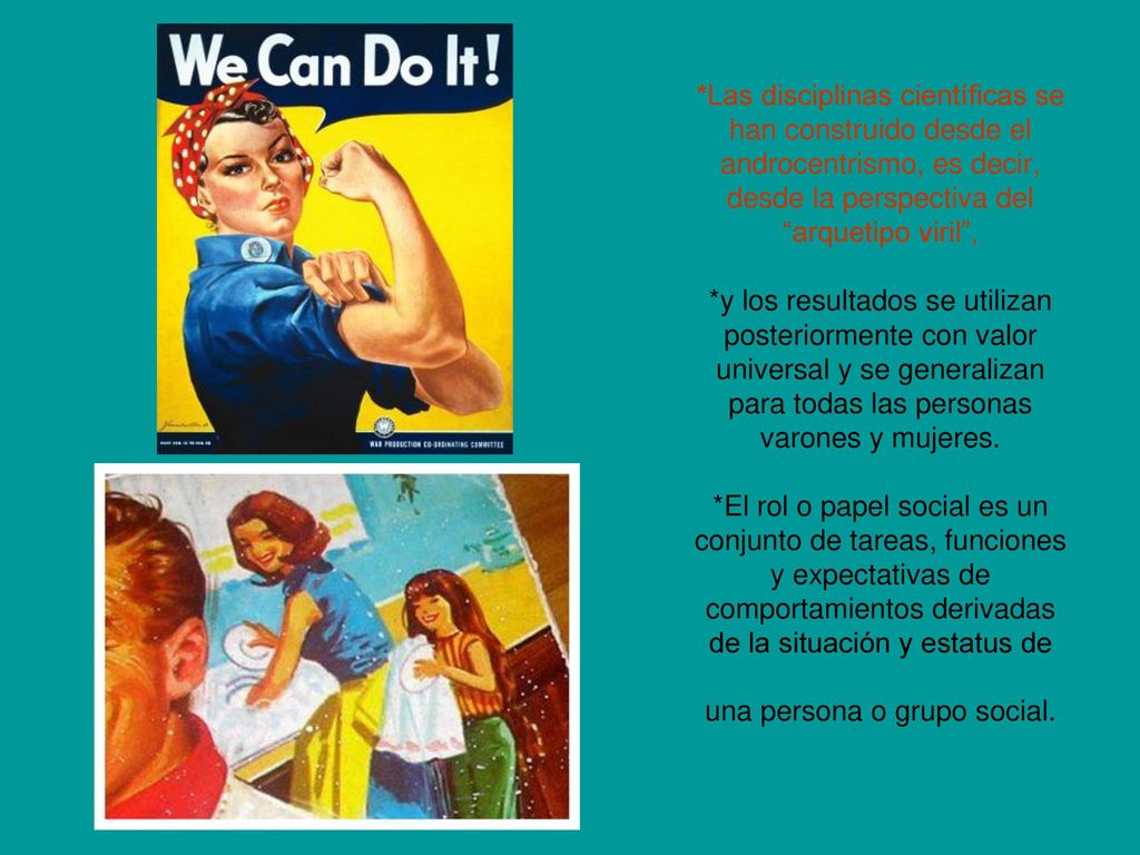 *Las disciplinas científicas se han construido desde el androcentrismo, es decir, desde la perspectiva del arquetipo viril , *y los resultados se utilizan posteriormente con valor universal y se generalizan para todas las personas varones y mujeres.