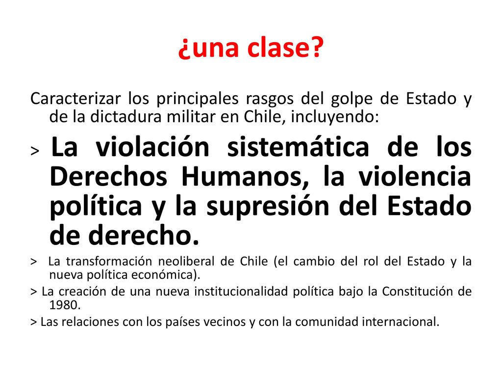 ¿una clase Caracterizar los principales rasgos del golpe de Estado y de la dictadura militar en Chile, incluyendo: