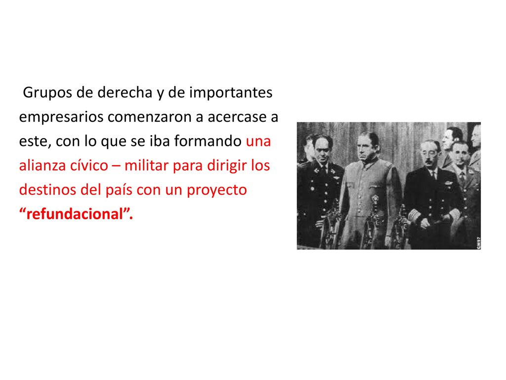 Grupos de derecha y de importantes empresarios comenzaron a acercase a este, con lo que se iba formando una alianza cívico – militar para dirigir los destinos del país con un proyecto refundacional .