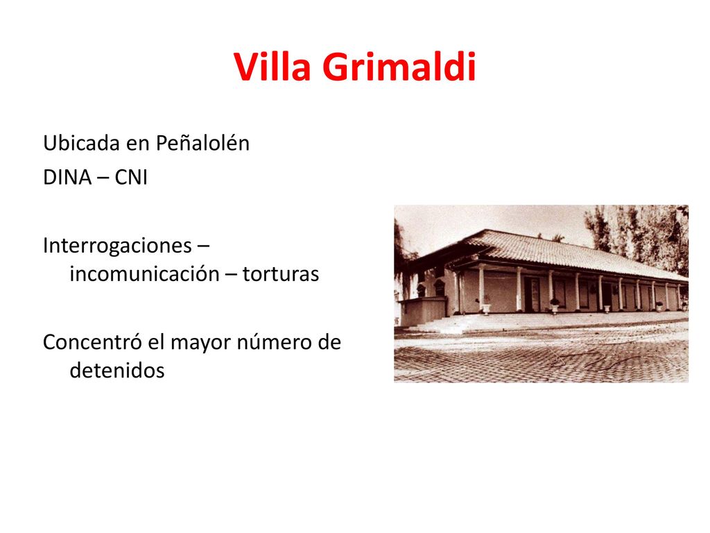 Villa Grimaldi Ubicada en Peñalolén DINA – CNI Interrogaciones – incomunicación – torturas Concentró el mayor número de detenidos