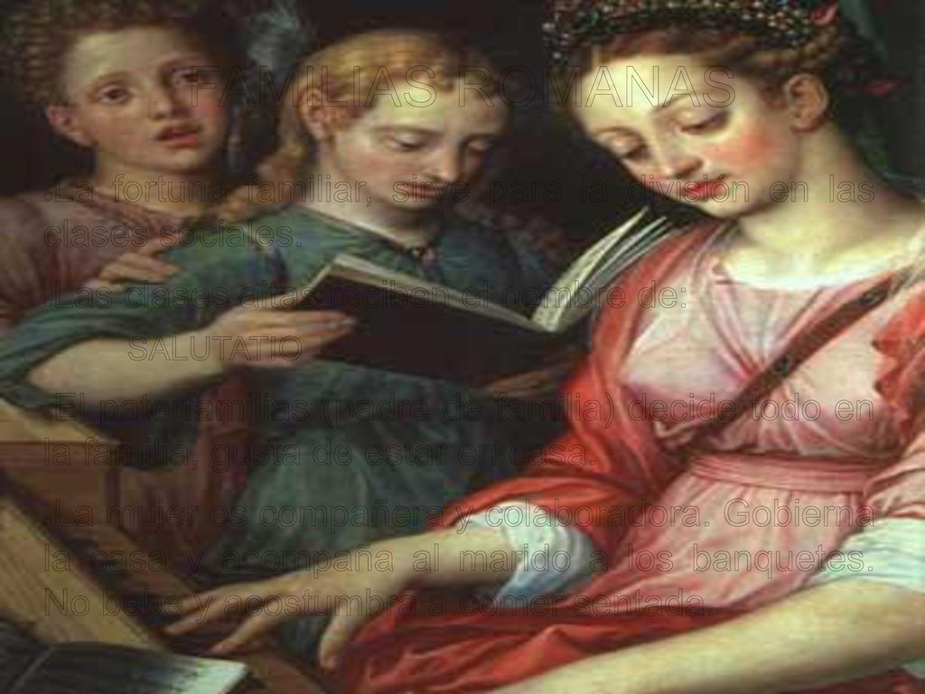 FAMILIAS ROMANAS La fortuna familiar, sirve para la división en las clases sociales. Las clases altas reciben el nombre de: