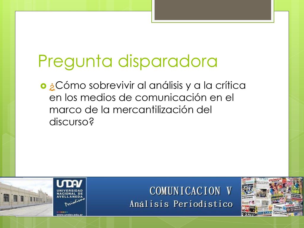 Pregunta disparadora ¿Cómo sobrevivir al análisis y a la crítica en los medios de comunicación en el marco de la mercantilización del discurso