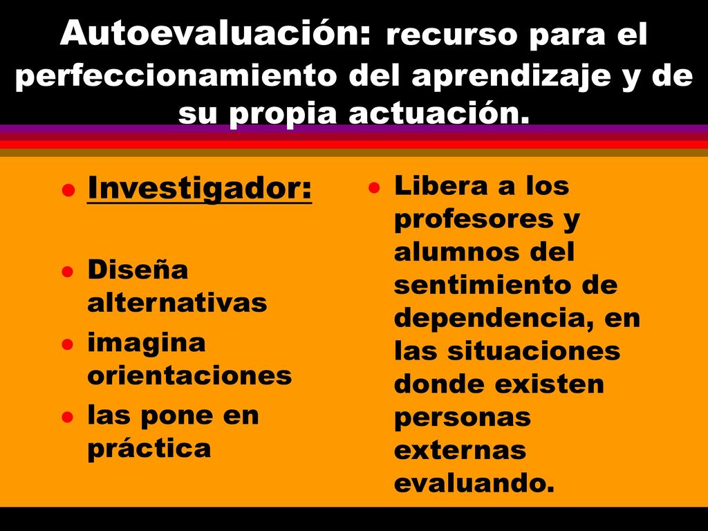 Autoevaluación: recurso para el perfeccionamiento del aprendizaje y de su propia actuación.