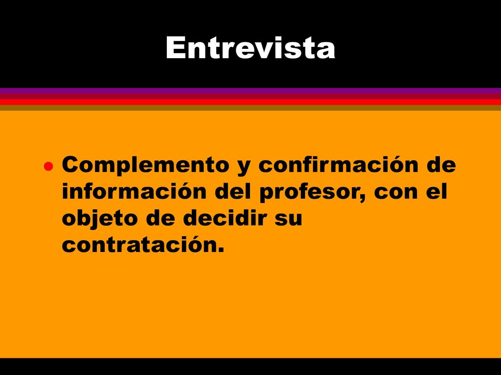 Entrevista Complemento y confirmación de información del profesor, con el objeto de decidir su contratación.