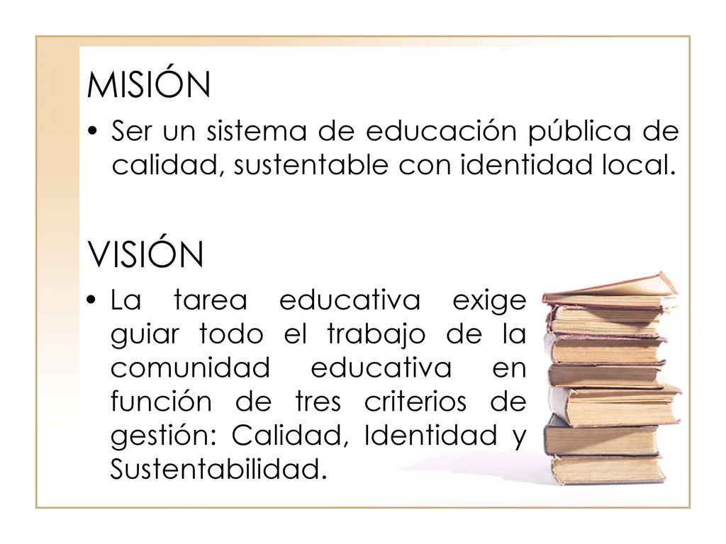 MISIÓN Ser un sistema de educación pública de calidad, sustentable con identidad local. VISIÓN.