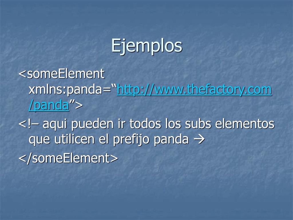 Ejemplos <someElement xmlns:panda=   > <!– aqui pueden ir todos los subs elementos que utilicen el prefijo panda 