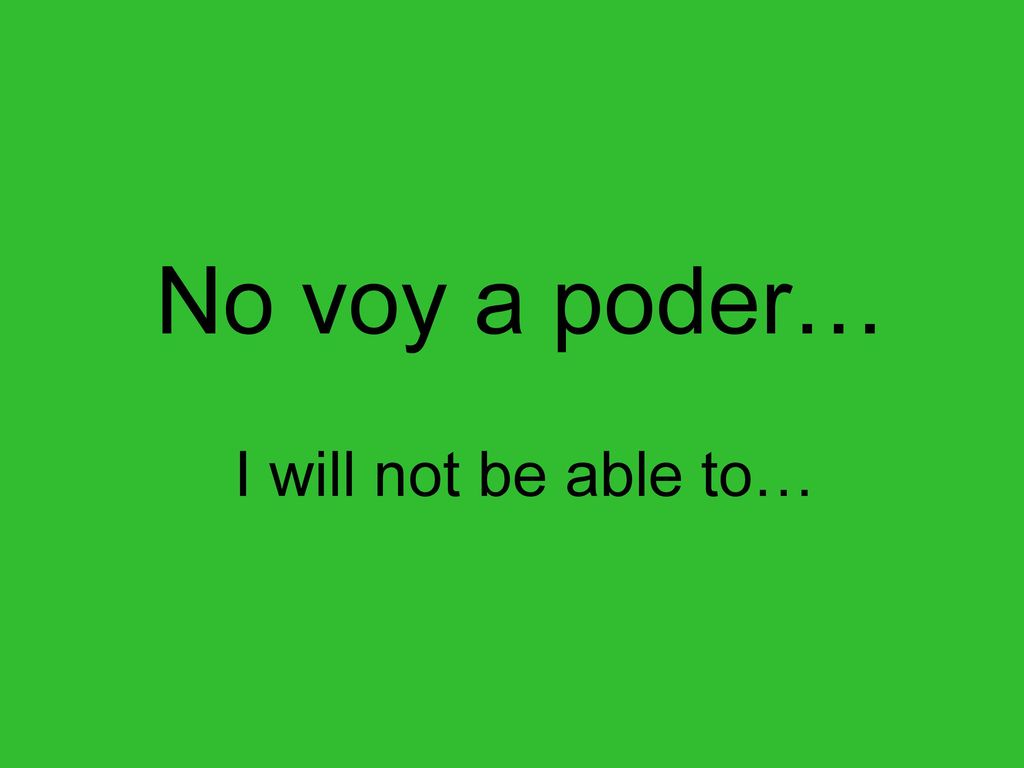 No voy a poder… I will not be able to…