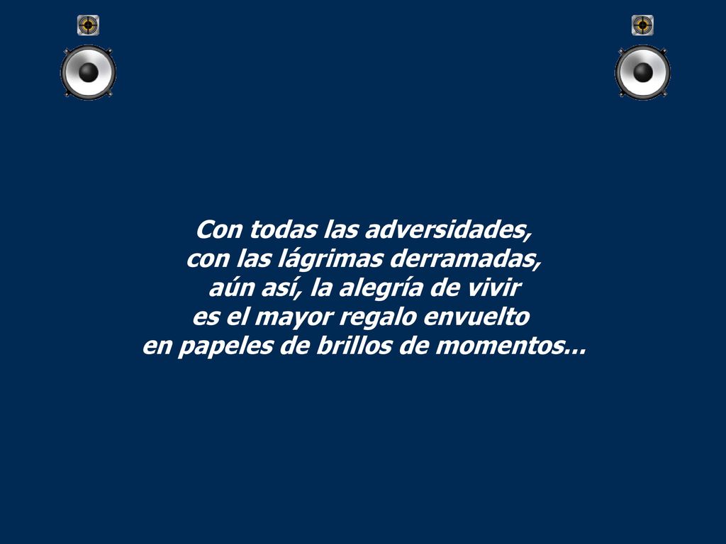 Con todas las adversidades, con las lágrimas derramadas, aún así, la alegría de vivir es el mayor regalo envuelto en papeles de brillos de momentos...