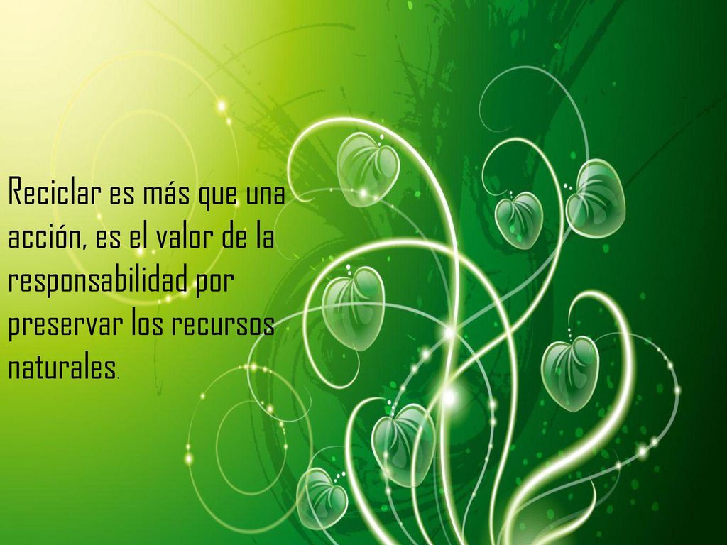 Reciclar es más que una acción, es el valor de la responsabilidad por preservar los recursos naturales.