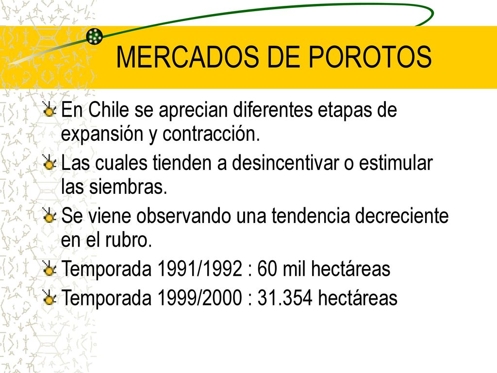 MERCADOS DE POROTOS En Chile se aprecian diferentes etapas de expansión y contracción. Las cuales tienden a desincentivar o estimular las siembras.