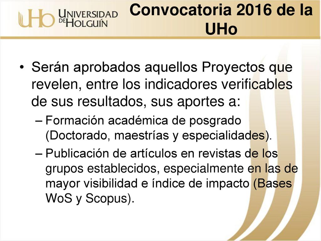 Convocatoria 2016 de la UHo Serán aprobados aquellos Proyectos que revelen, entre los indicadores verificables de sus resultados, sus aportes a: