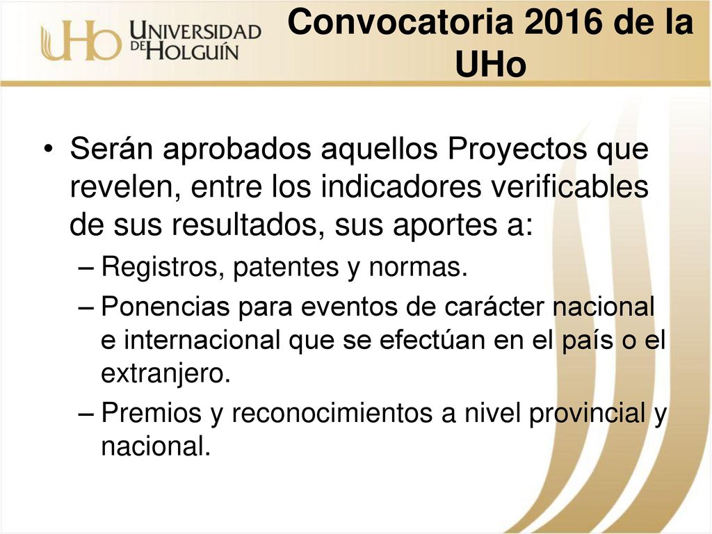 Convocatoria 2016 de la UHo Serán aprobados aquellos Proyectos que revelen, entre los indicadores verificables de sus resultados, sus aportes a: