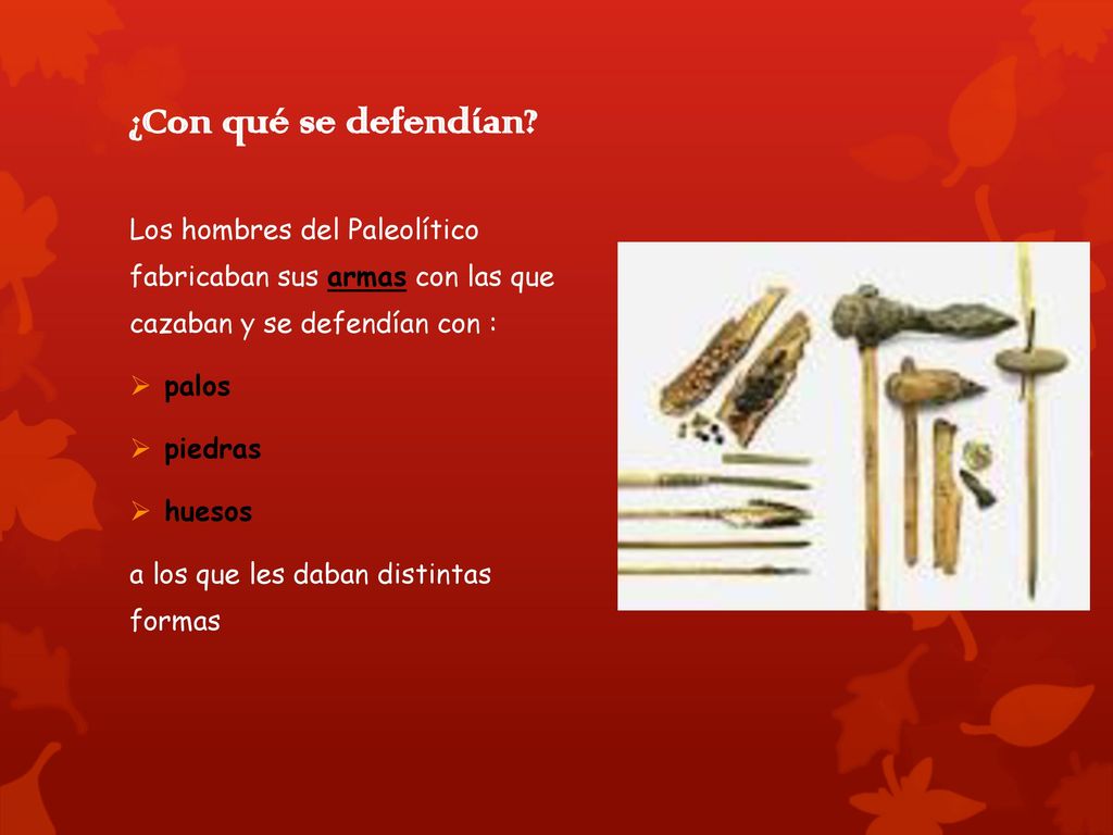 ¿Con qué se defendían Los hombres del Paleolítico fabricaban sus armas con las que cazaban y se defendían con :