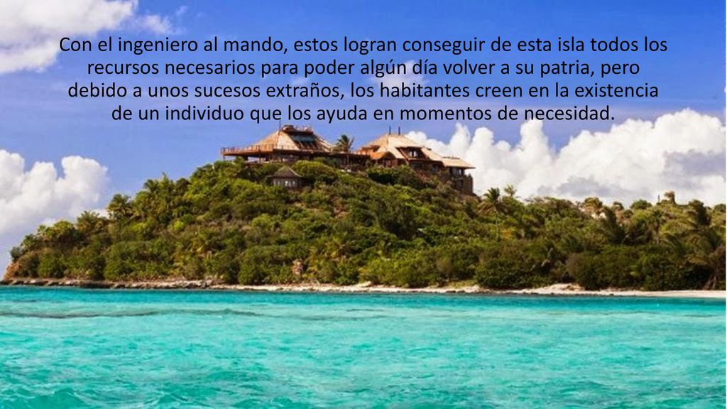 Con el ingeniero al mando, estos logran conseguir de esta isla todos los recursos necesarios para poder algún día volver a su patria, pero debido a unos sucesos extraños, los habitantes creen en la existencia de un individuo que los ayuda en momentos de necesidad.