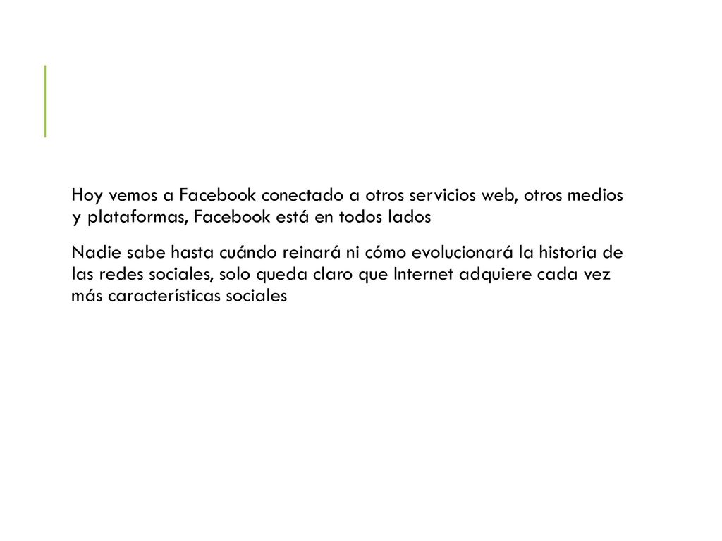 Hoy vemos a Facebook conectado a otros servicios web, otros medios y plataformas, Facebook está en todos lados