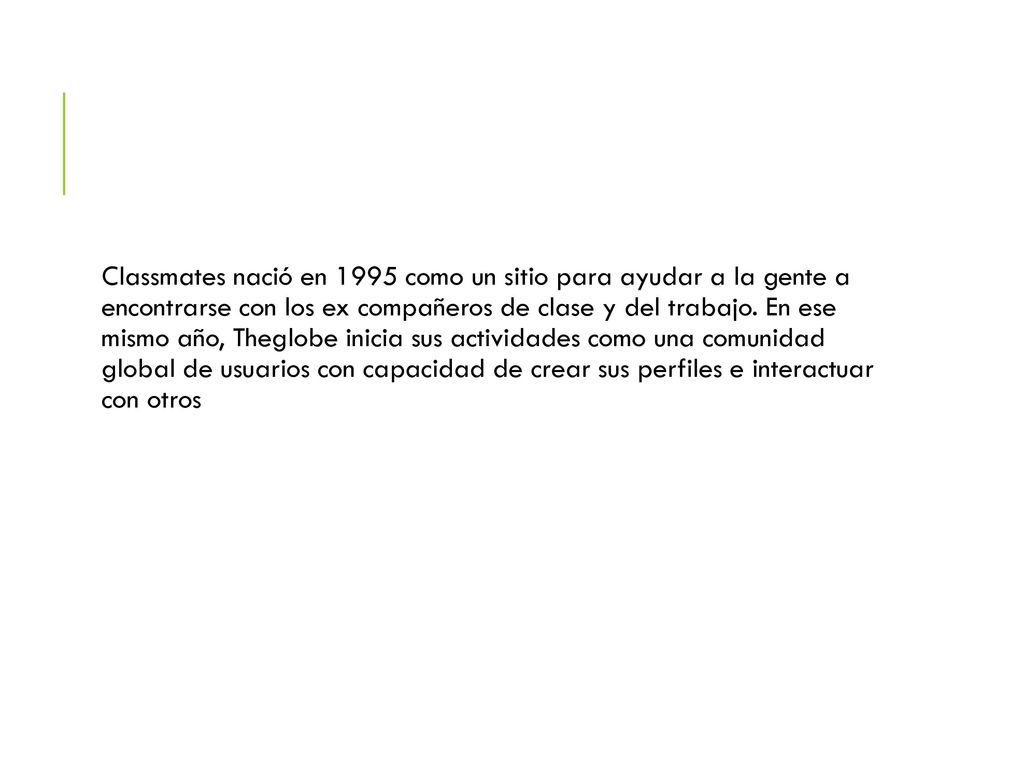 Classmates nació en 1995 como un sitio para ayudar a la gente a encontrarse con los ex compañeros de clase y del trabajo.