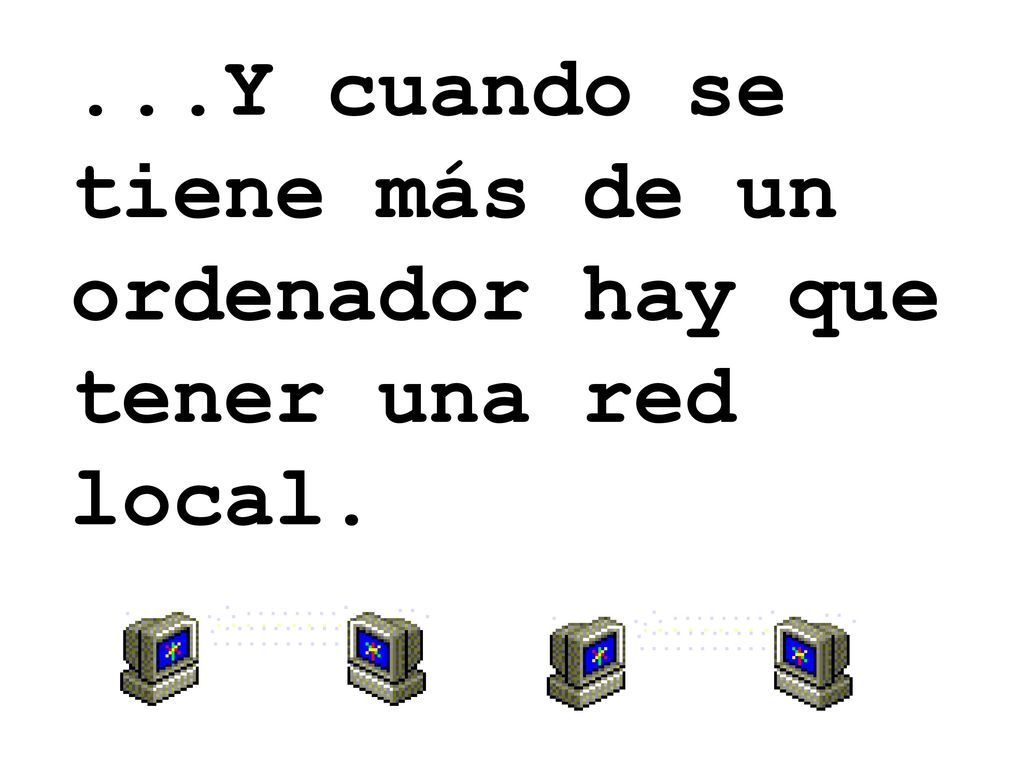 ...Y cuando se tiene más de un ordenador hay que tener una red local.